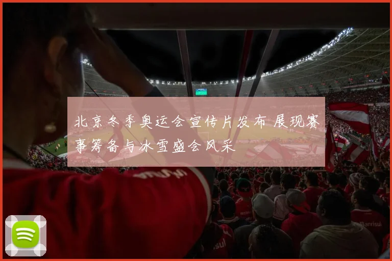 北京冬季奥运会宣传片发布 展现赛事筹备与冰雪盛会风采