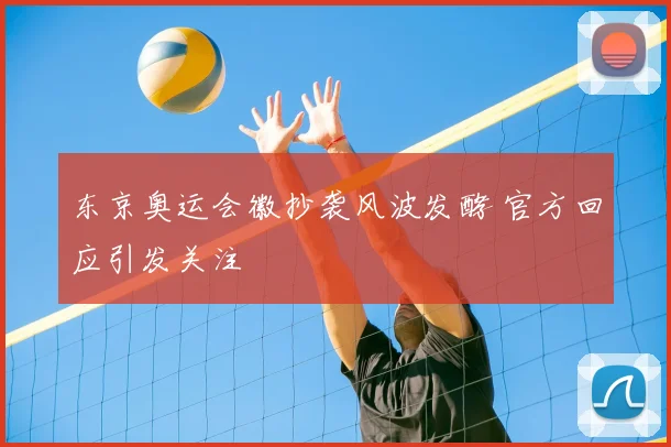 东京奥运会徽抄袭风波发酵 官方回应引发关注