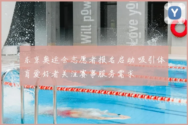 东京奥运会志愿者报名启动 吸引体育爱好者关注赛事服务需求